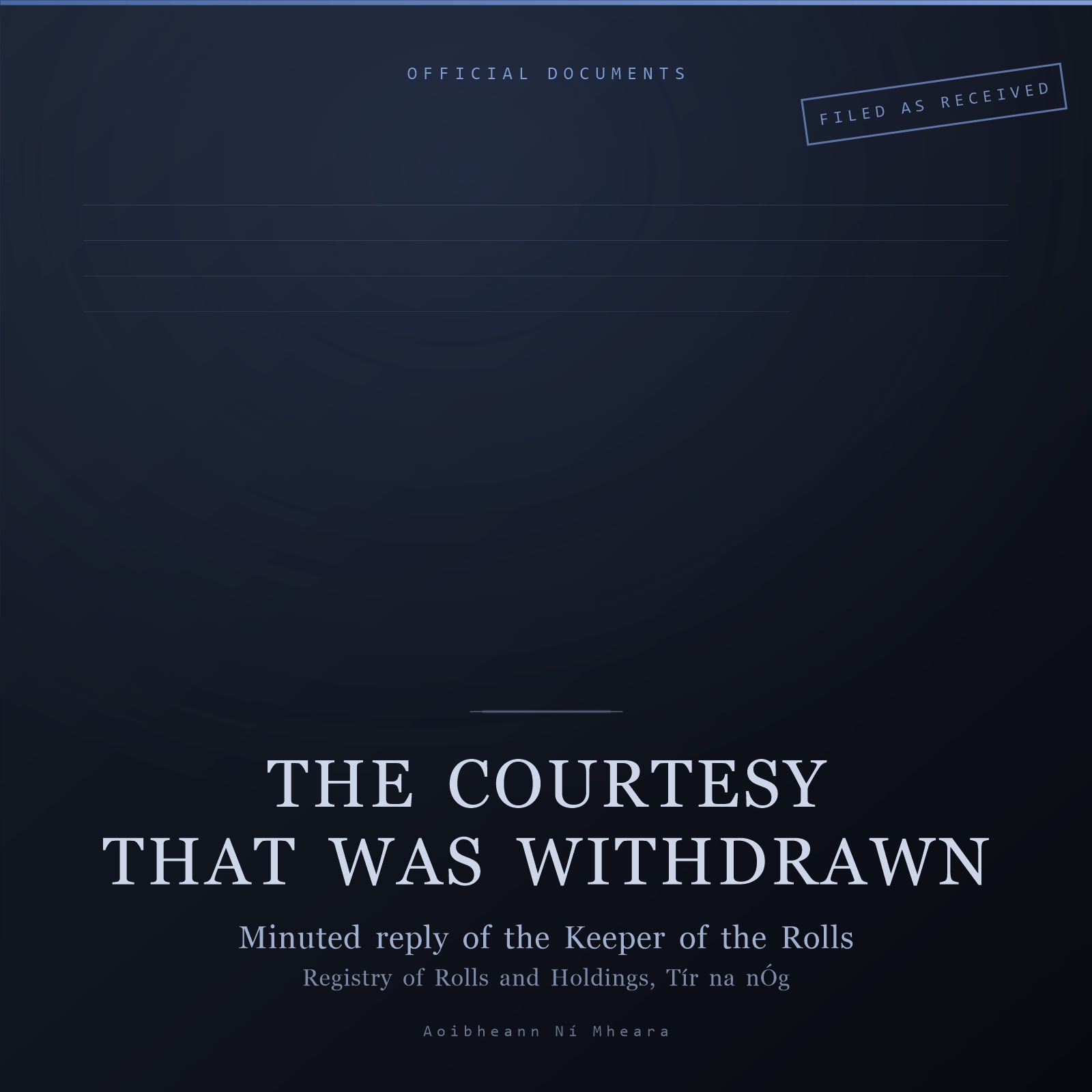 Designed cover for The Courtesy That Was Withdrawn: pale serif title over faint ruled lines on a dark navy background, headed OFFICIAL DOCUMENTS, with a FILED AS RECEIVED stamp at the top right and the Registry of Rolls and Holdings, Tír na nÓg, named beneath the subtitle.