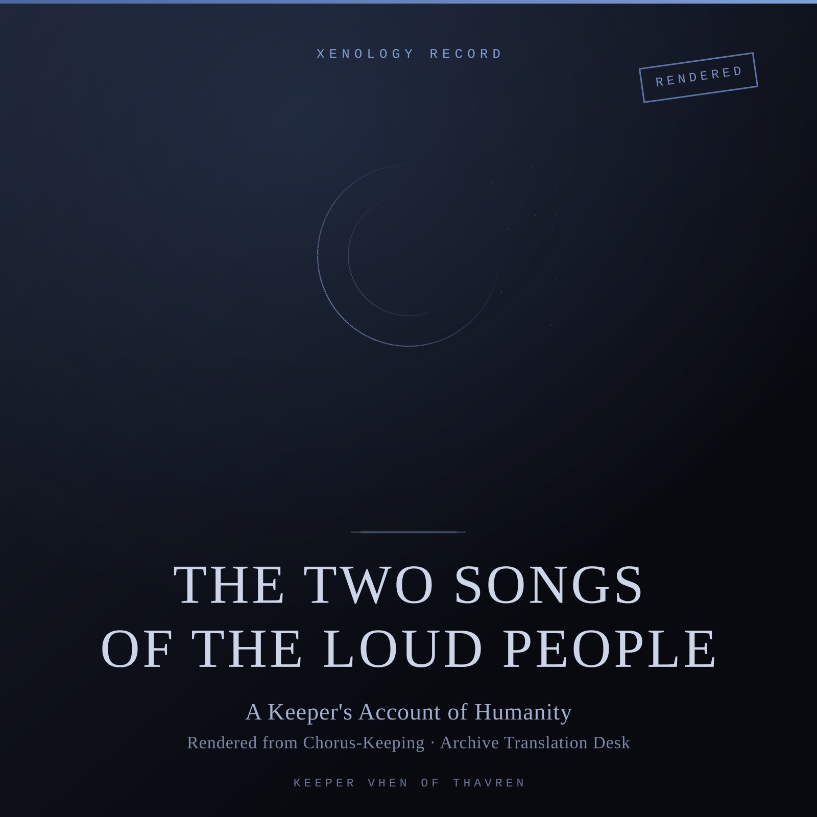 Designed codex title card in the house navy palette: the category line Xenology Record, a ring dissolving along its circumference, a stamp reading Rendered, and the title The Two Songs of the Loud People above the subtitle A Keeper's Account of Humanity and the attribution Keeper Vhen of Thavren.