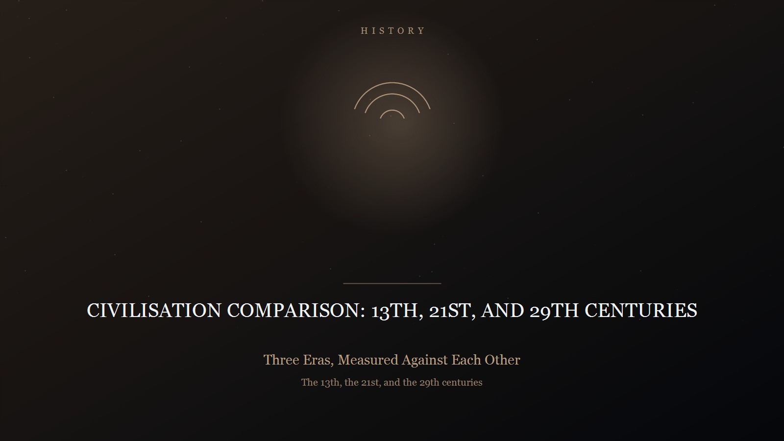 Designed title card on a near-black star field in warm sepia: the category HISTORY in spaced capitals at the top, three nested arcs held in a soft glow, and below a short rule the title CIVILISATION COMPARISON: 13TH, 21ST, AND 29TH CENTURIES in pale serif capitals, subtitled 'Three Eras, Measured Against Each Other' and 'The 13th, the 21st, and the 29th centuries'.