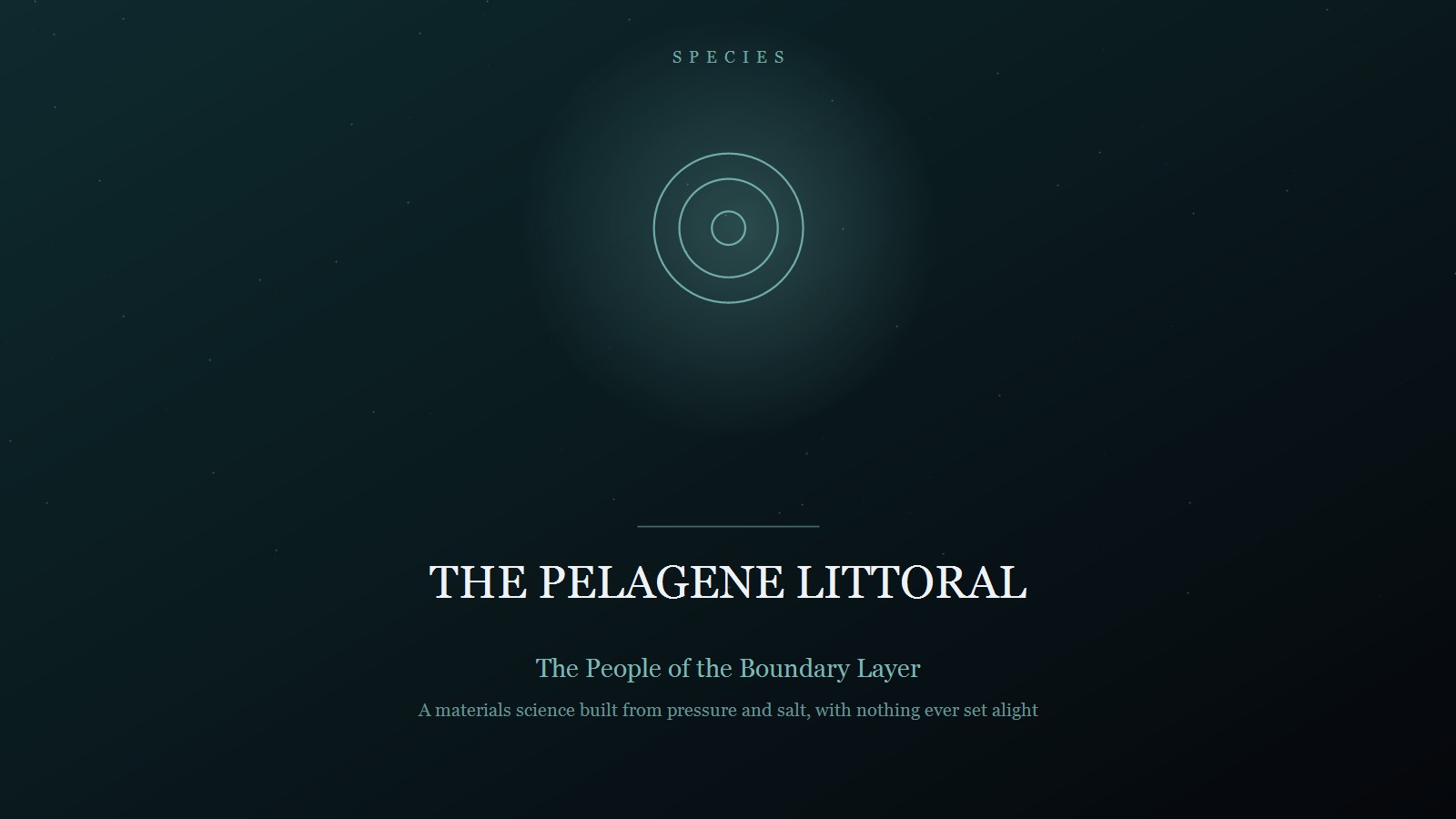 Designed title card on a near-black field in deep blue-green: the category SPECIES in spaced capitals at the top, concentric rings held in a soft glow, and below a short rule the title THE PELAGENE LITTORAL in pale serif capitals, subtitled 'The People of the Boundary Layer' and 'A materials science built from pressure and salt, with nothing ever set alight'.